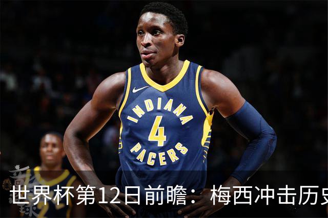 世界杯第12日前瞻：梅西冲击历史第一人 姆皇哈神双雄争连胜